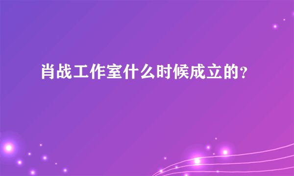 肖战工作室什么时候成立的？