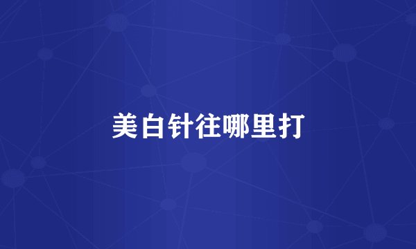 美白针往哪里打