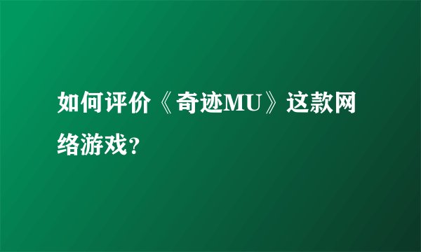 如何评价《奇迹MU》这款网络游戏？