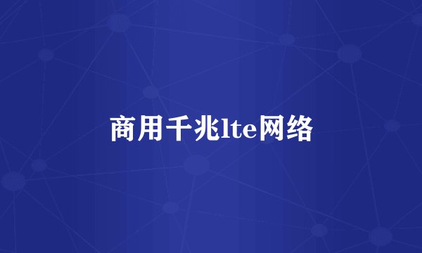 商用千兆lte网络
