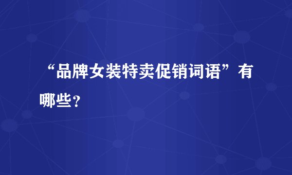 “品牌女装特卖促销词语”有哪些？