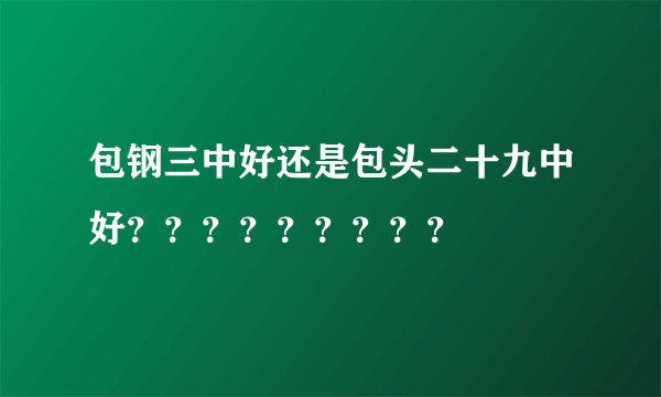 包钢三中好还是包头二十九中好？？？？？？？？？