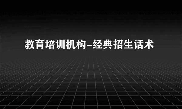 教育培训机构-经典招生话术