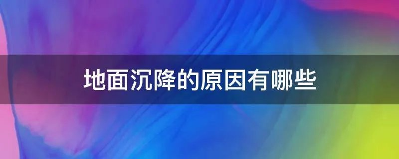 地面沉降的原因有哪些