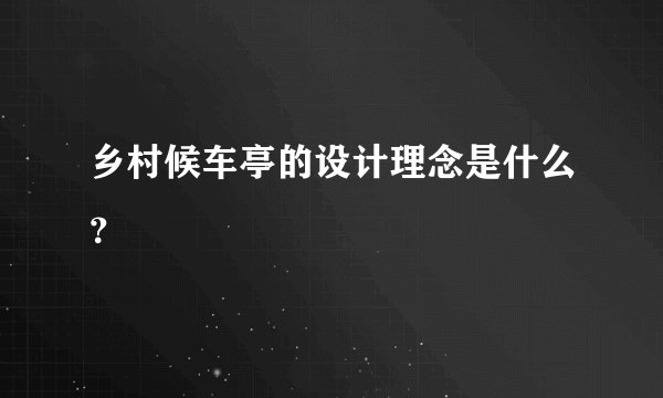 乡村候车亭的设计理念是什么？