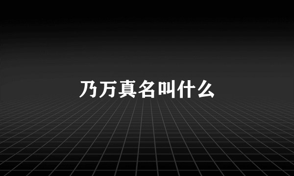 乃万真名叫什么