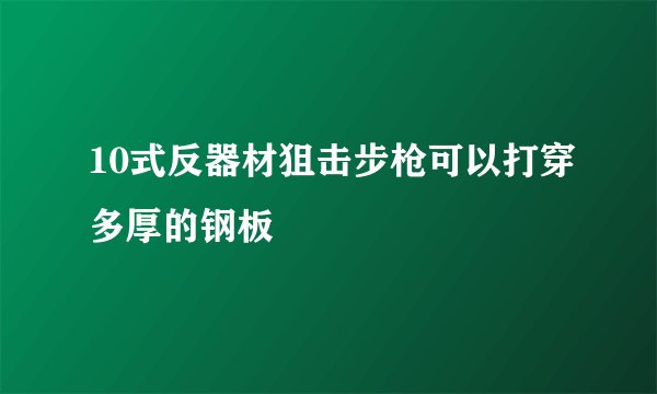 10式反器材狙击步枪可以打穿多厚的钢板