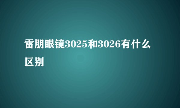 雷朋眼镜3025和3026有什么区别