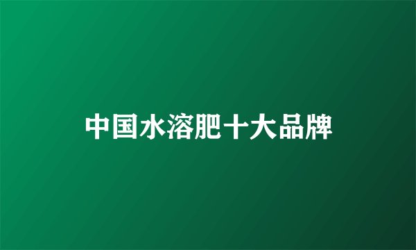 中国水溶肥十大品牌