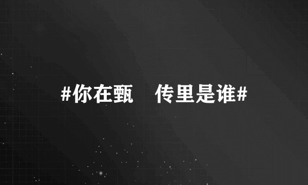 #你在甄嬛传里是谁#