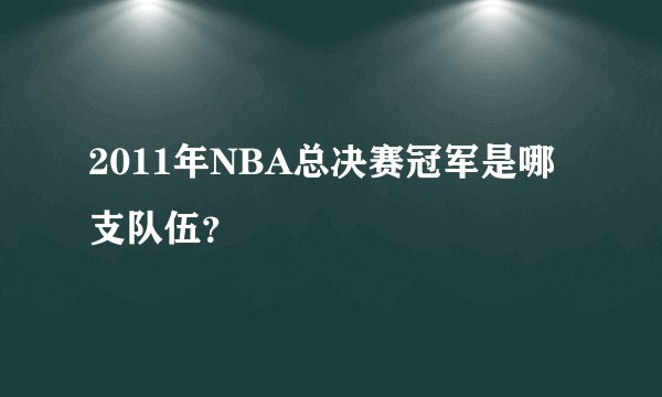 2011年NBA总决赛冠军是哪支队伍？
