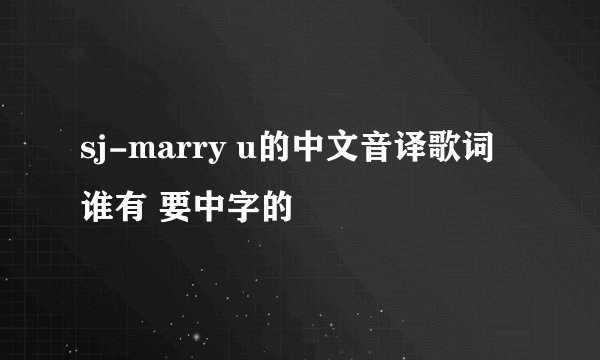 sj-marry u的中文音译歌词 谁有 要中字的