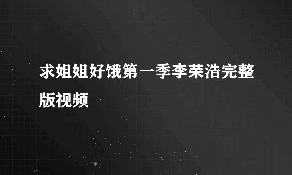 求姐姐好饿第一季李荣浩完整版视频