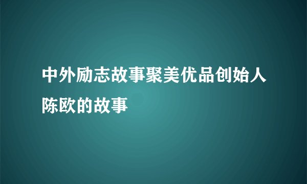 中外励志故事聚美优品创始人陈欧的故事