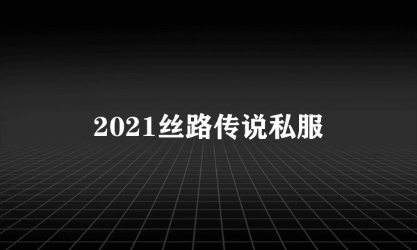2021丝路传说私服