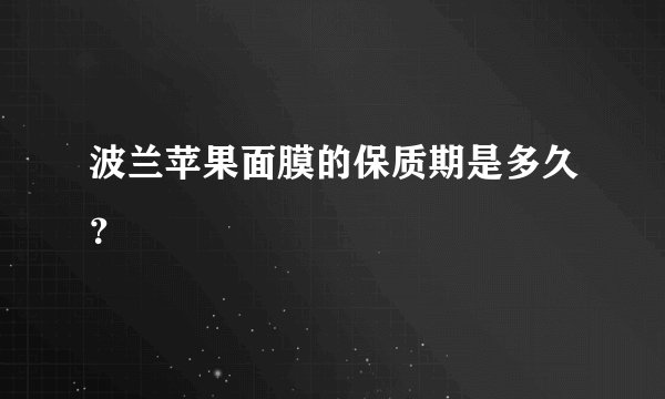 波兰苹果面膜的保质期是多久？