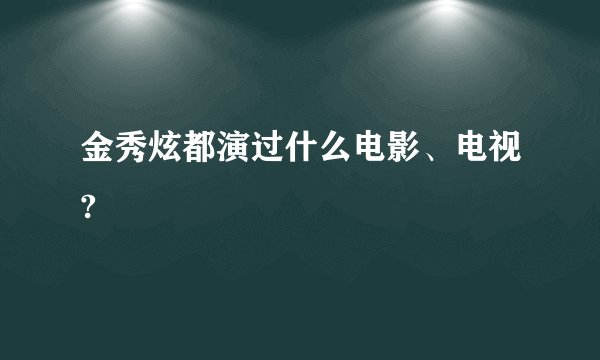 金秀炫都演过什么电影、电视?