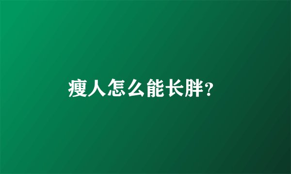 瘦人怎么能长胖？