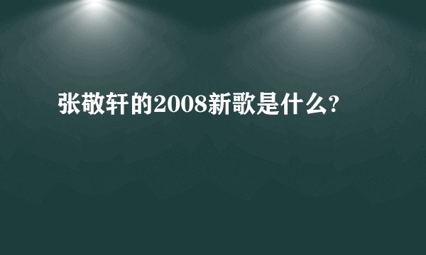 张敬轩的2008新歌是什么?
