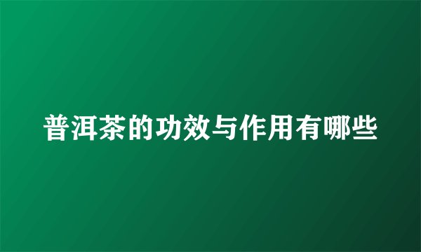 普洱茶的功效与作用有哪些