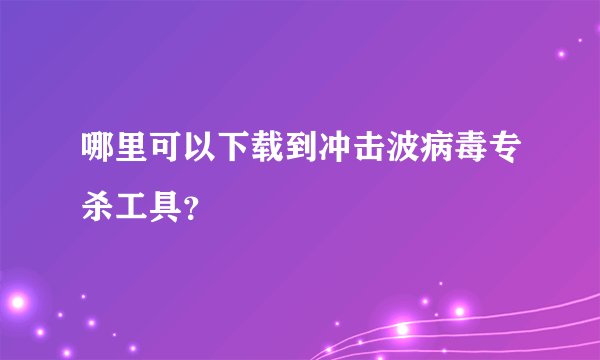哪里可以下载到冲击波病毒专杀工具？