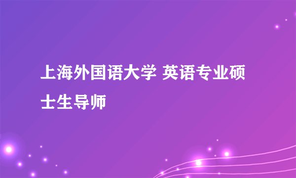 上海外国语大学 英语专业硕士生导师