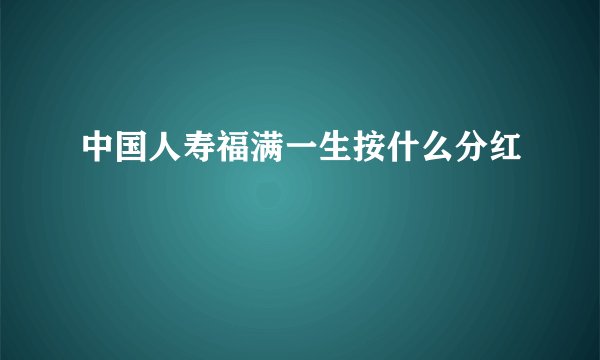 中国人寿福满一生按什么分红
