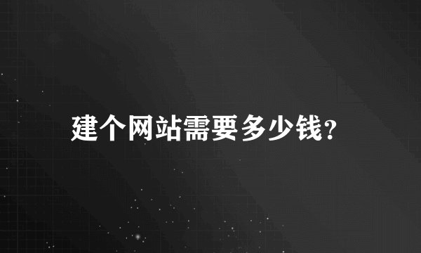 建个网站需要多少钱？