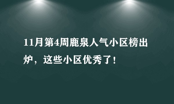 11月第4周鹿泉人气小区榜出炉，这些小区优秀了！