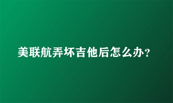 美联航弄坏吉他后怎么办？