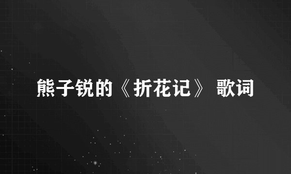 熊子锐的《折花记》 歌词