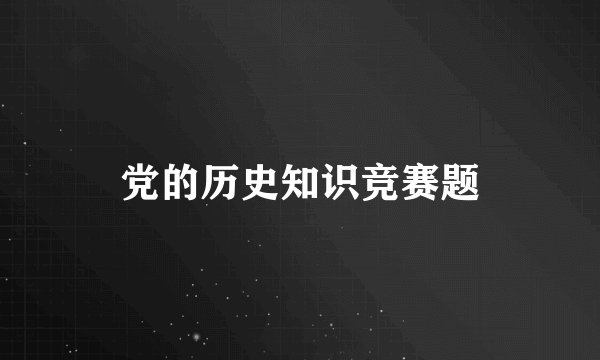 党的历史知识竞赛题