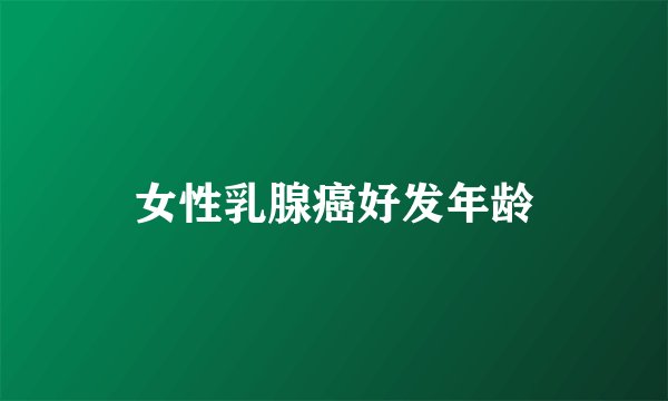 女性乳腺癌好发年龄