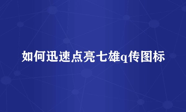 如何迅速点亮七雄q传图标