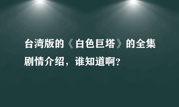 台湾版的《白色巨塔》的全集剧情介绍，谁知道啊？