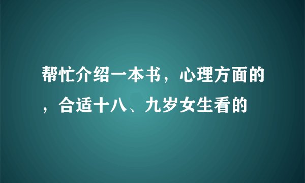 帮忙介绍一本书，心理方面的，合适十八、九岁女生看的