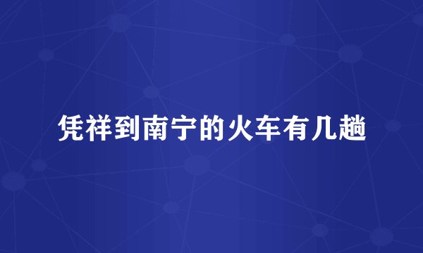 凭祥到南宁的火车有几趟