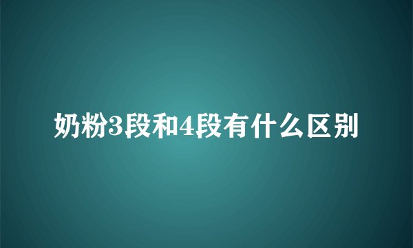 奶粉3段和4段有什么区别